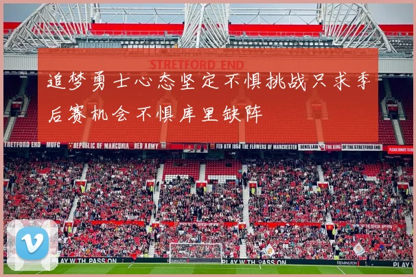 追梦勇士心态坚定不惧挑战只求季后赛机会不惧库里缺阵