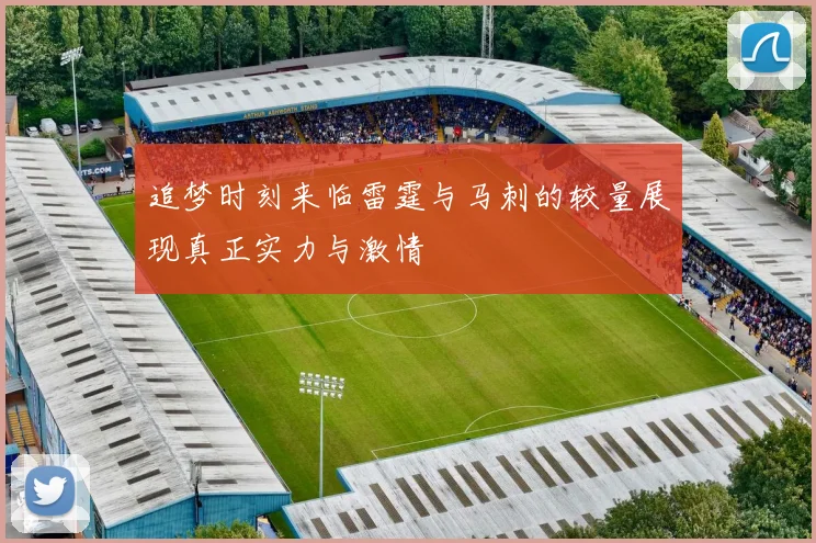 追梦时刻来临雷霆与马刺的较量展现真正实力与激情