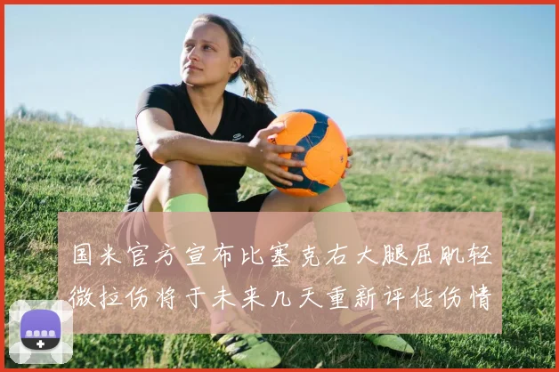 国米官方宣布比塞克右大腿屈肌轻微拉伤将于未来几天重新评估伤情