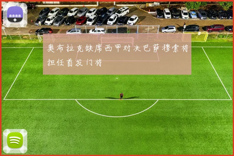 奥布拉克缺席西甲对决巴萨穆索将担任首发门将
