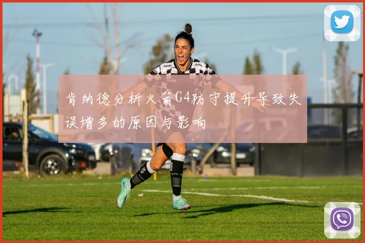 肯纳德分析火箭G4防守提升导致失误增多的原因与影响